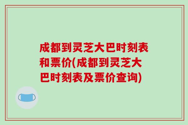 成都到灵芝大巴时刻表和票价(成都到灵芝大巴时刻表及票价查询)
