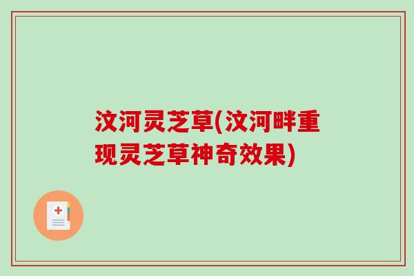 汶河灵芝草(汶河畔重现灵芝草神奇效果)
