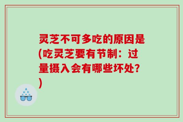 灵芝不可多吃的原因是(吃灵芝要有节制:过量摄入会有哪些坏处?) 灵芝不可多吃的原因是(吃灵芝要有节制:过量摄入会有哪些坏处?)