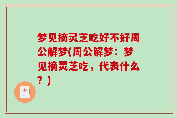 梦见摘灵芝吃好不好周公解梦(周公解梦：梦见摘灵芝吃，代表什么？)