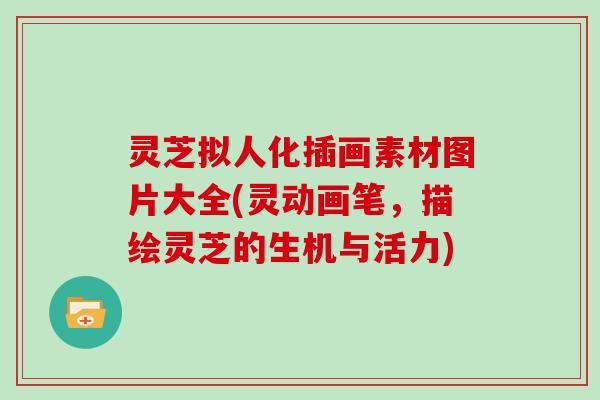 灵芝拟人化插画素材图片大全(灵动画笔,描绘灵芝的生机与活力) 灵芝拟人化插画素材图片大全(灵动画笔,描绘灵芝的生机与活力)