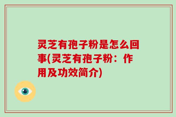 灵芝有孢子粉是怎么回事(灵芝有孢子粉:作用及功效简介) 灵芝有孢子粉是怎么回事(灵芝有孢子粉:作用及功效简介)