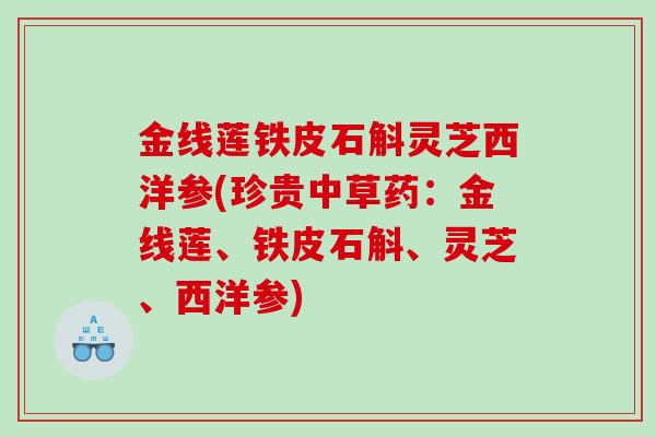 金线莲铁皮石斛灵芝西洋参(珍贵中草药：金线莲、铁皮石斛、灵芝、西洋参)