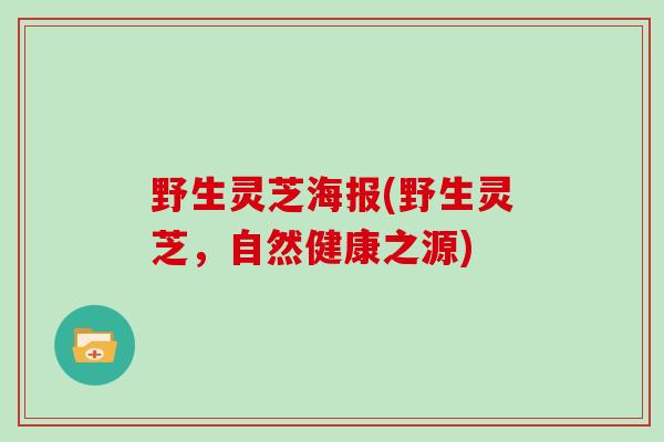 野生灵芝海报(野生灵芝，自然健康之源)