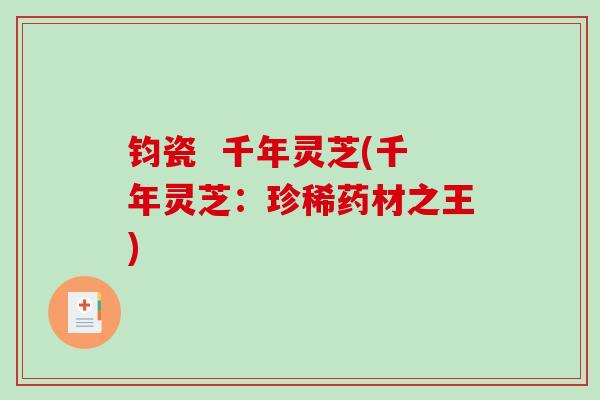 钧瓷  千年灵芝(千年灵芝：珍稀药材之王)